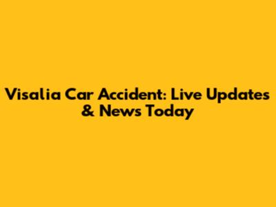 Visalia Car Accident: Live Updates & News Today