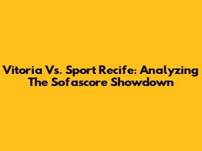 Vitoria Vs. Sport Recife: Analyzing The Sofascore Showdown