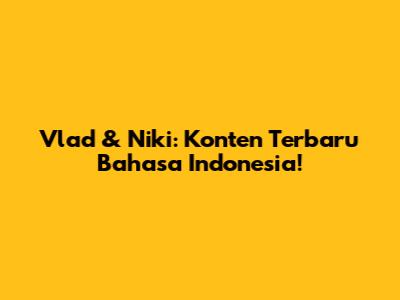 Vlad & Niki: Konten Terbaru Bahasa Indonesia!
