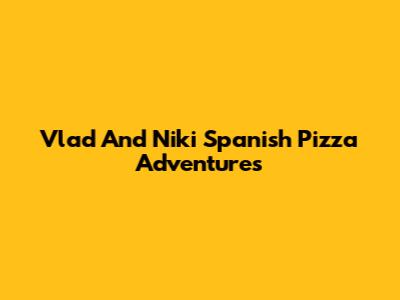 Vlad And Niki Spanish Pizza Adventures