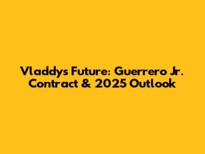 Vladdy's Future: Guerrero Jr. Contract & 2025 Outlook