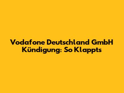 Vodafone Deutschland GmbH Kündigung: So Klappt's