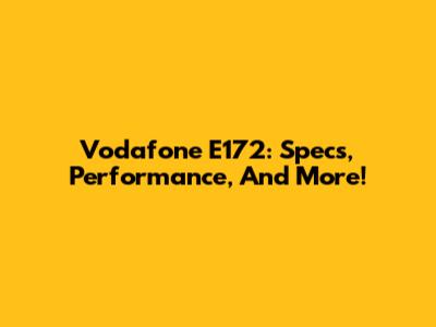 Vodafone E172: Specs, Performance, And More!