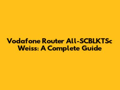 Vodafone Router All-SCBLKTSc Weiss: A Complete Guide