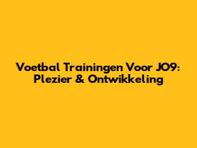 Voetbal Trainingen Voor JO9: Plezier & Ontwikkeling