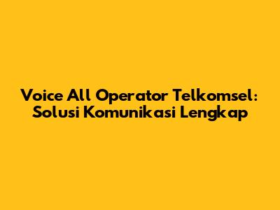 Voice All Operator Telkomsel: Solusi Komunikasi Lengkap