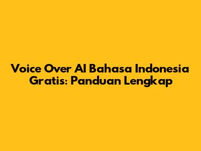 Voice Over AI Bahasa Indonesia Gratis: Panduan Lengkap