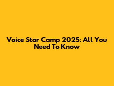 Voice Star Camp 2025: All You Need To Know
