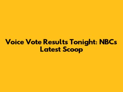 Voice Vote Results Tonight: NBC's Latest Scoop