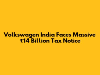 Volkswagen India Faces Massive ₹14 Billion Tax Notice
