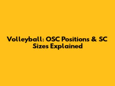 Volleyball: OSC Positions & SC Sizes Explained