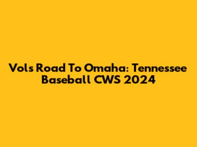 Vols' Road To Omaha: Tennessee Baseball CWS 2024