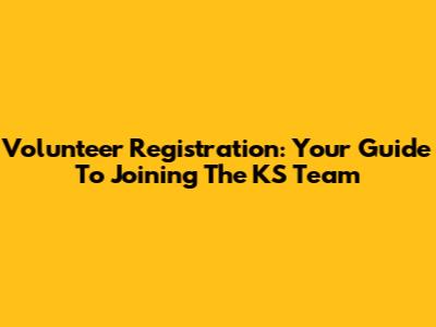 Volunteer Registration: Your Guide To Joining The KS Team