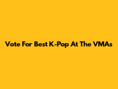 Vote For Best K-Pop At The VMAs