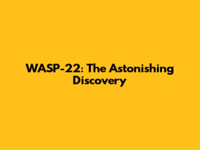 WASP-22: The Astonishing Discovery