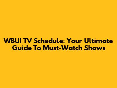 WBUI TV Schedule: Your Ultimate Guide To Must-Watch Shows