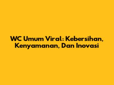 WC Umum Viral: Kebersihan, Kenyamanan, Dan Inovasi