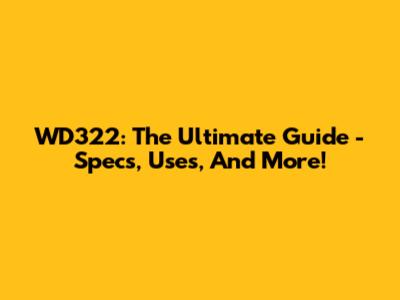 WD322: The Ultimate Guide - Specs, Uses, And More!