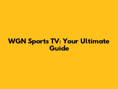 WGN Sports TV: Your Ultimate Guide