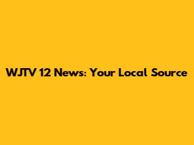 WJTV 12 News: Your Local Source