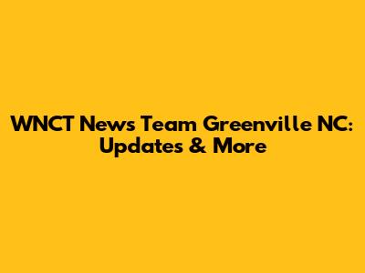 WNCT News Team Greenville NC: Updates & More