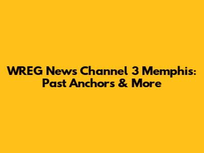 WREG News Channel 3 Memphis: Past Anchors & More