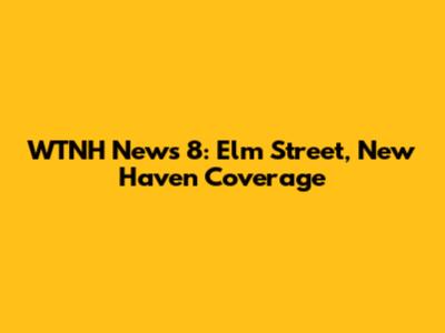 WTNH News 8: Elm Street, New Haven Coverage