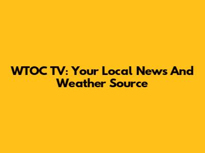 WTOC TV: Your Local News And Weather Source