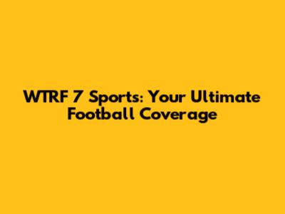 WTRF 7 Sports: Your Ultimate Football Coverage