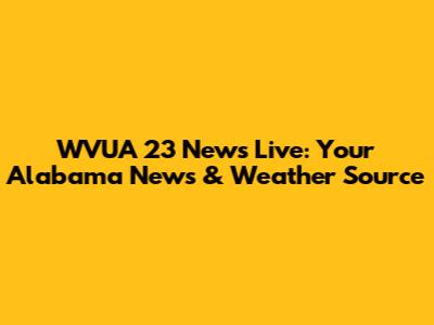 WVUA 23 News Live: Your Alabama News & Weather Source