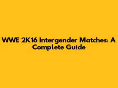 WWE 2K16 Intergender Matches: A Complete Guide