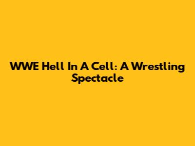 WWE Hell In A Cell: A Wrestling Spectacle