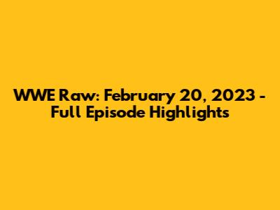 WWE Raw: February 20, 2023 - Full Episode Highlights