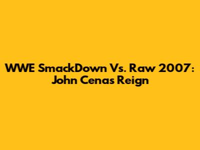 WWE SmackDown Vs. Raw 2007: John Cena's Reign