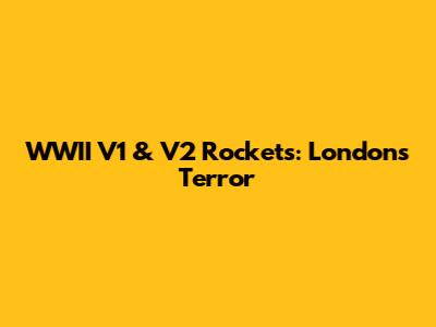 WWII V1 & V2 Rockets: London's Terror