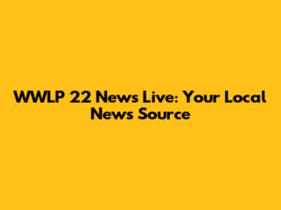 WWLP 22 News Live: Your Local News Source