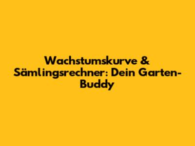 Wachstumskurve & Sämlingsrechner: Dein Garten-Buddy
