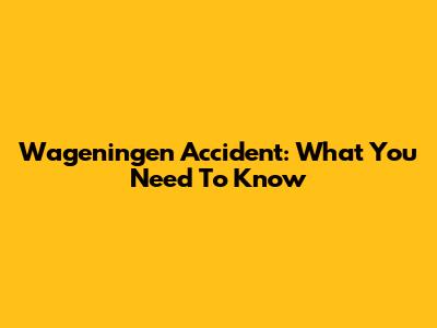Wageningen Accident: What You Need To Know