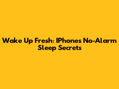Wake Up Fresh: IPhone's No-Alarm Sleep Secrets