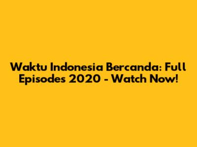 Waktu Indonesia Bercanda: Full Episodes 2020 - Watch Now!