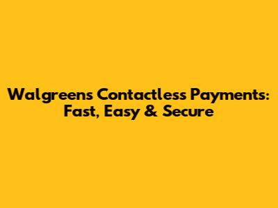 Walgreens Contactless Payments: Fast, Easy & Secure