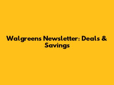 Walgreens Newsletter: Deals & Savings