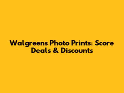 Walgreens Photo Prints: Score Deals & Discounts