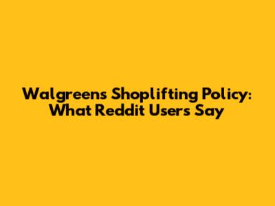 Walgreens Shoplifting Policy: What Reddit Users Say