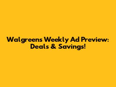 Walgreens Weekly Ad Preview: Deals & Savings!