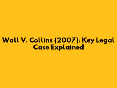 Wall V. Collins (2007): Key Legal Case Explained