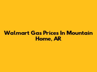 Walmart Gas Prices In Mountain Home, AR