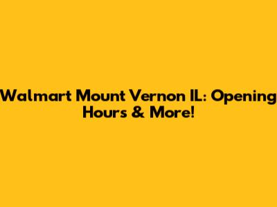 Walmart Mount Vernon IL: Opening Hours & More!