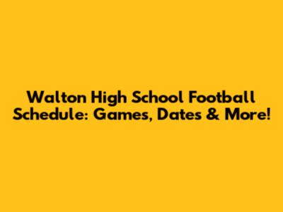 Walton High School Football Schedule: Games, Dates & More!