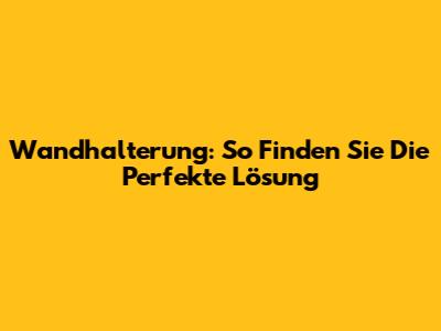 Wandhalterung: So Finden Sie Die Perfekte Lösung